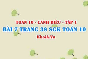 Bài 7 trang 38 SGK Toán 10 tập 1 Cánh Diều